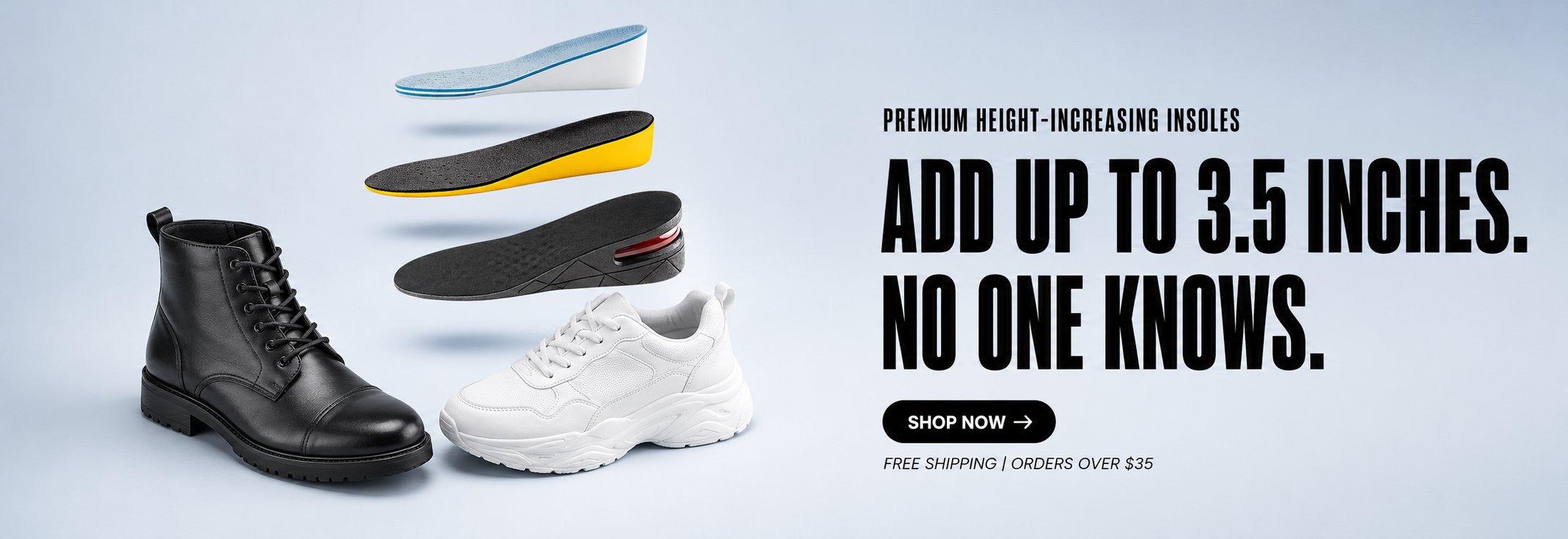 Premium height-increasing insoles. Add up to 3.5 inches. Three Stature insoles floating above a black leather boot and a white sneaker, ready to drop in.